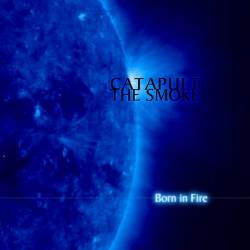 Catapult The Smoke : Born in Fire